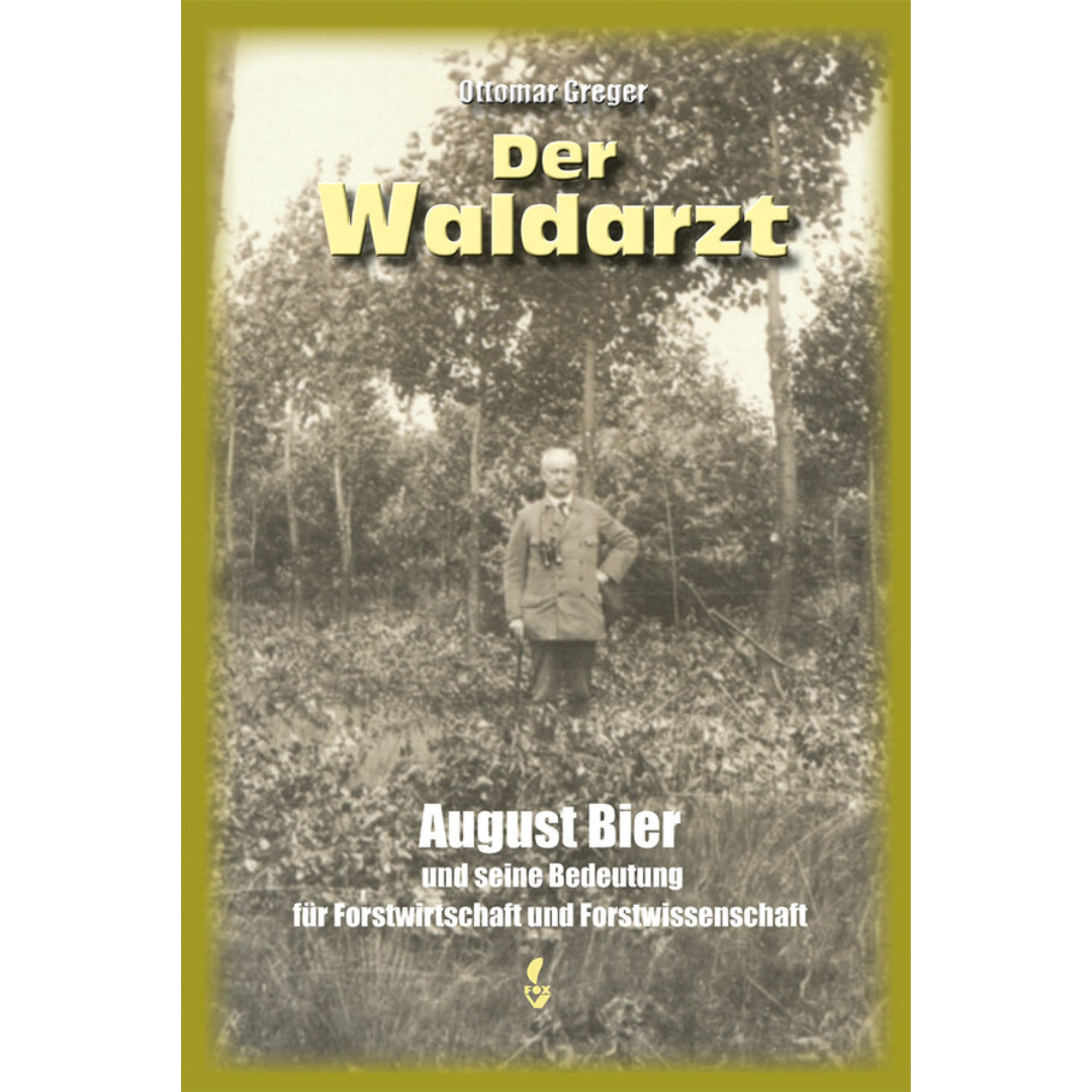 Der Waldarzt - August Bier und seine Bedeutung für Forstwirtschaft und Forstwissenschaft