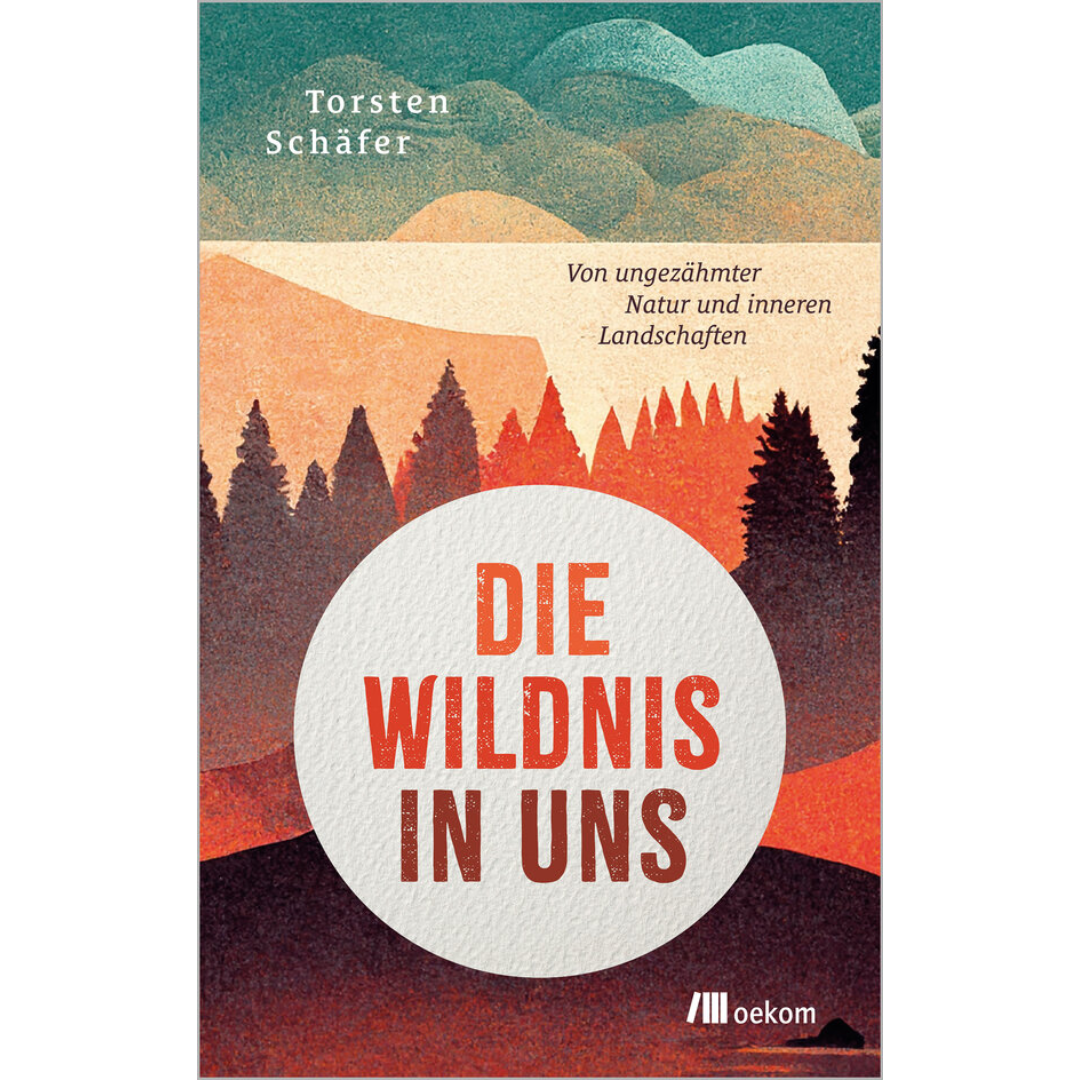 Die Wildnis in uns - Von ungezähmter Natur und inneren Landschaften
