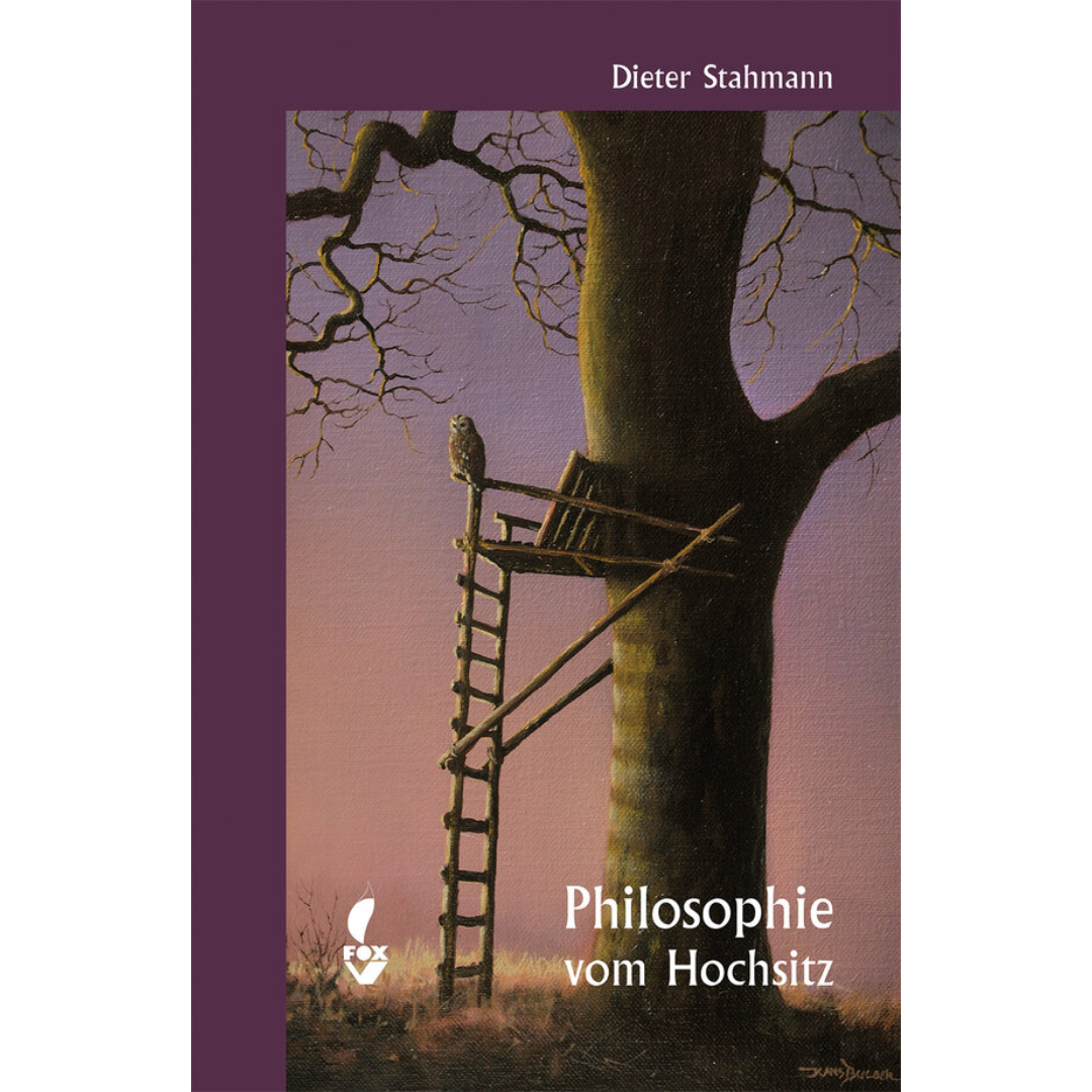 Philosophie vom Hochsitz - 32 Standpunkte zu Ethik, Natur, Jagd und Jäger