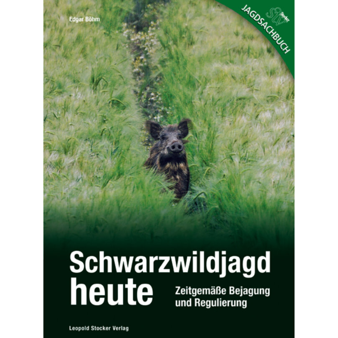 Schwarzwildjagd heute - Zeitgemäße Bejagung und Regulierung von Edgar Böhm