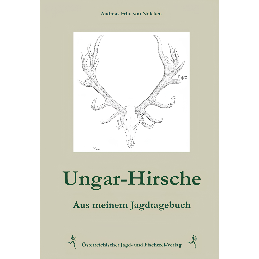 Ungar-Hirsche - Aus meinem Jagdtagebuch von Andreas Frhr. von Nolcken