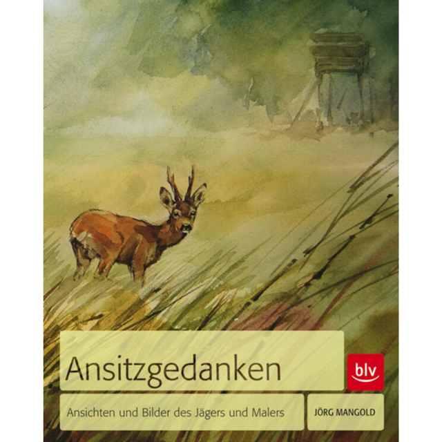 Ansitzgedanken - Ansichten und Bilder des Jägers und Malers von Jörg Mangold