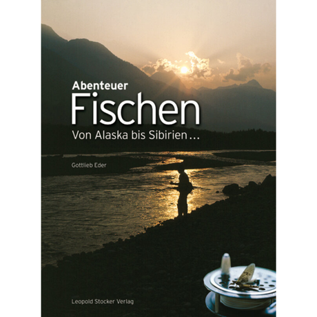 Abenteuer Fischen - Von Alaska bis Sibirien ... von Gottlieb Eder