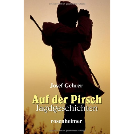 Auf der Pirsch - Jagdgeschichten von Josef Gehrer