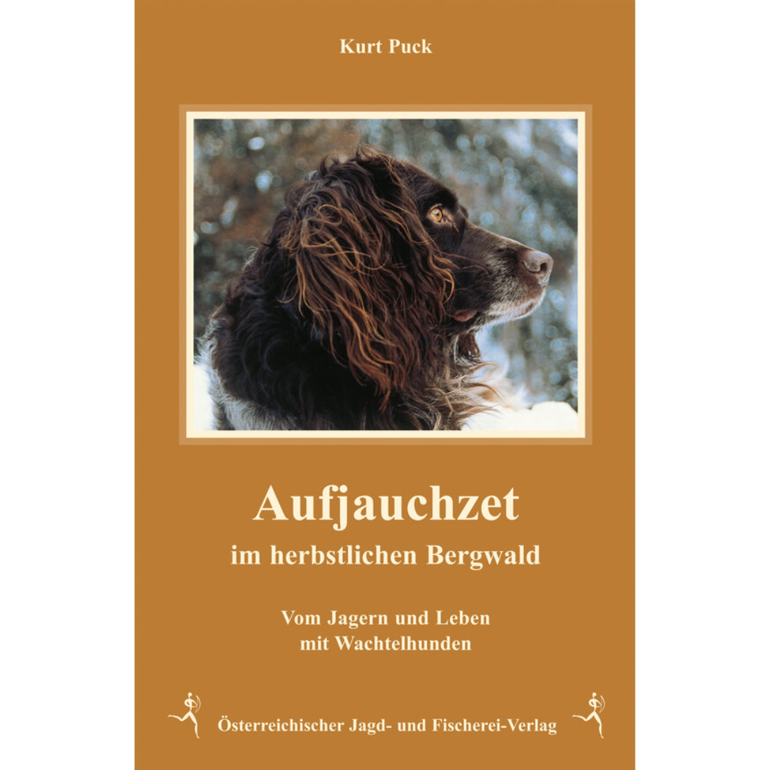 Aufjauchzet im herbstlichen Bergwald - Vom Jagern und Leben mit Wachtelhunden von Kurt Puck