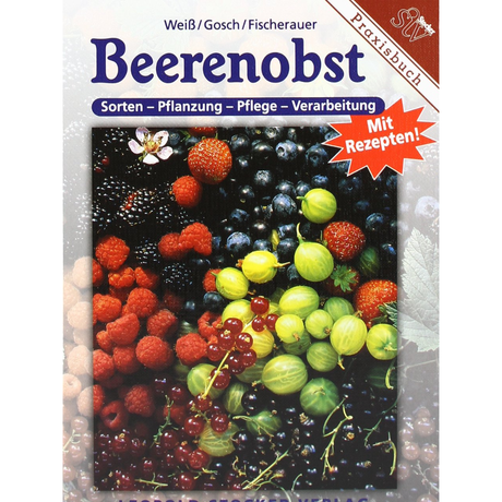 Beerenobst - Sorten, Pflanzung, Pflege, Verarbeitung mit Rezepten