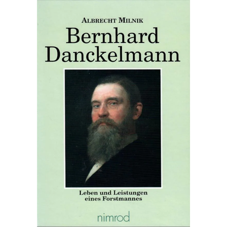 Bernhard Danckelmann - Leben und Leistungen eines Forstmannes