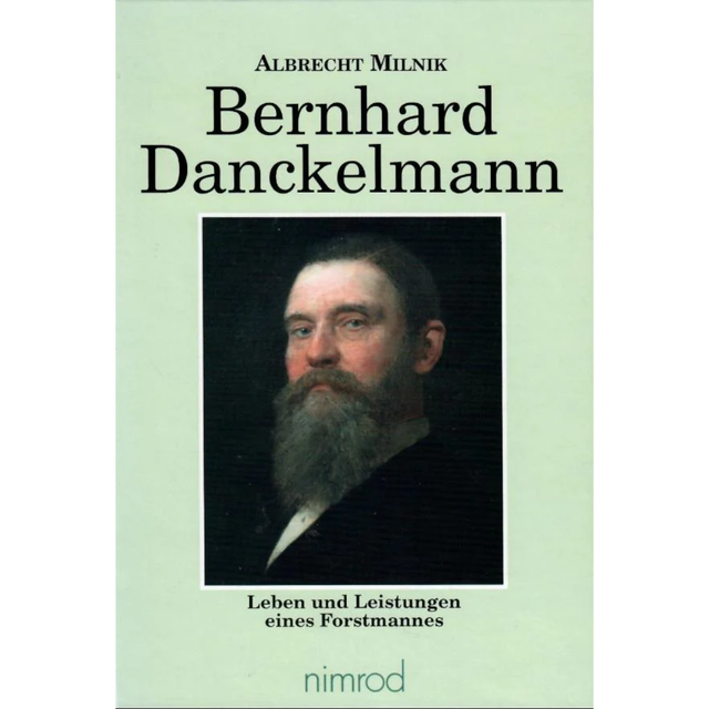 Bernhard Danckelmann - Leben und Leistungen eines Forstmannes