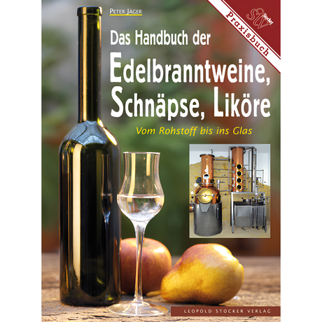 Das Handbuch der Edelbranntweine, Schnäpse, Liköre - Vom Rohstoff bis ins Glas von Peter Jäger