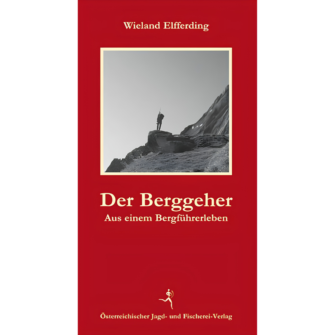 Der Berggeher - Aus einem Bergführerleben von Wieland Elfferding