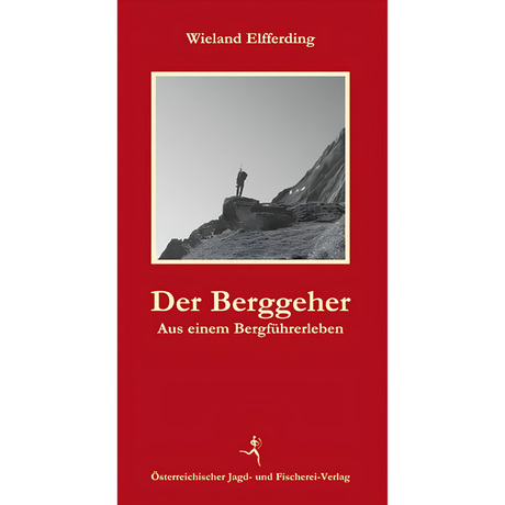 Der Berggeher - Aus einem Bergführerleben von Wieland Elfferding
