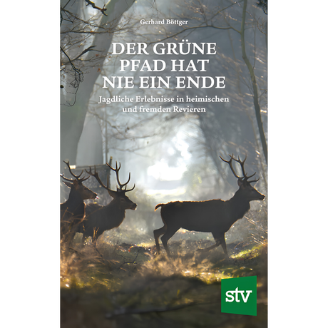 Der grüne Pfad hat nie ein Ende - Jagdliche Erlebnisse in heimischen und fremden Revieren