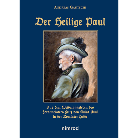 Der Heilige Paul – Aus dem Weidmannsleben des Forstmeisters Fritz von Saint Paul in der Rominter Heide