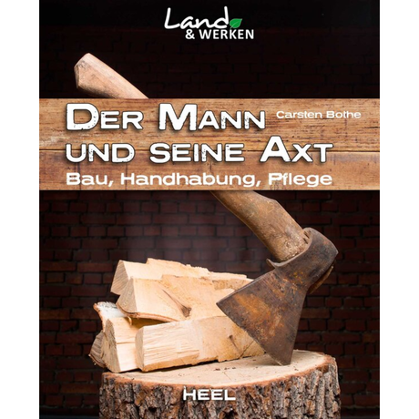 Der Mann und seine Axt: Bau – Handhabung – Pflege