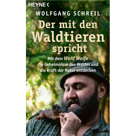 Der mit den Waldtieren spricht – Mit dem Woid Woife die Geheimnisse des Waldes und die Kraft der Natur entdecken 