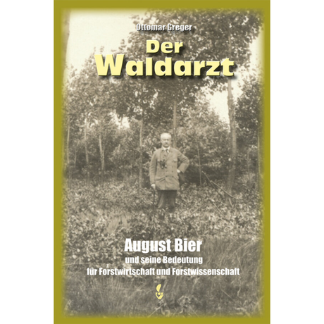 Der Waldarzt - August Bier und seine Bedeutung für Forstwirtschaft und Forstwissenschaft