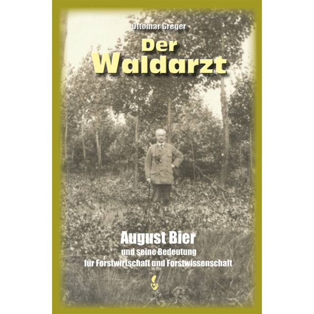 Der Waldarzt - August Bier und seine Bedeutung für Forstwirtschaft und Forstwissenschaft