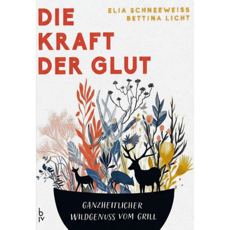 Die Kraft der Glut - Moderne Wildküche vom Grill 