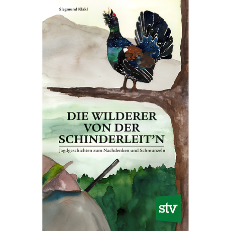 Die Wilderer von der Schinderleit’n - Jagdgeschichten zum Nachdenken und Schmunzeln von Siegmund Klakl