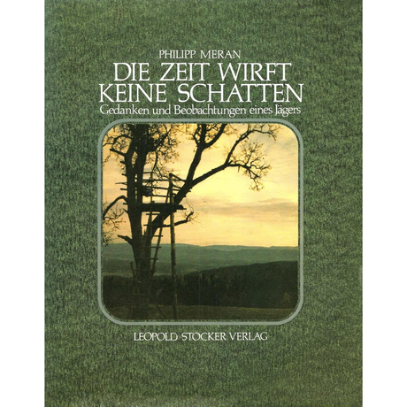 Die Zeit wirft keine Schatten - Gedanken und Beobachtungen eines Jägers