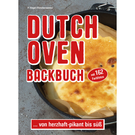 Dutch Oven Backbuch ...von herzhaft bis süß. Mit 162 Farbfotos von Peggy Triegel