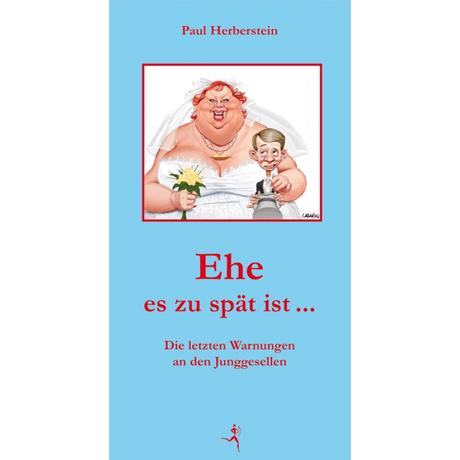 Ehe es zu spät ist ... - Die letzten Warnungen an den Junggesellen von Paul Herberstein