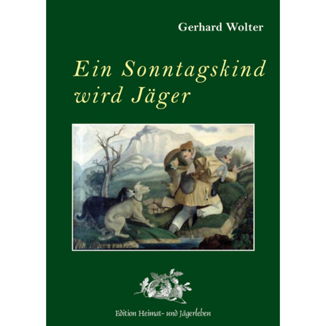 Ein Sonntagskind wird Jäger von Gerhard Wolter