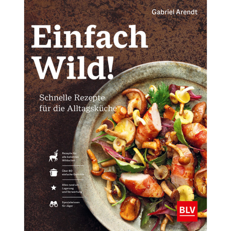 Einfach Wild - Schnelle Rezepte für die Alltagsküche von Gabriel Arendt