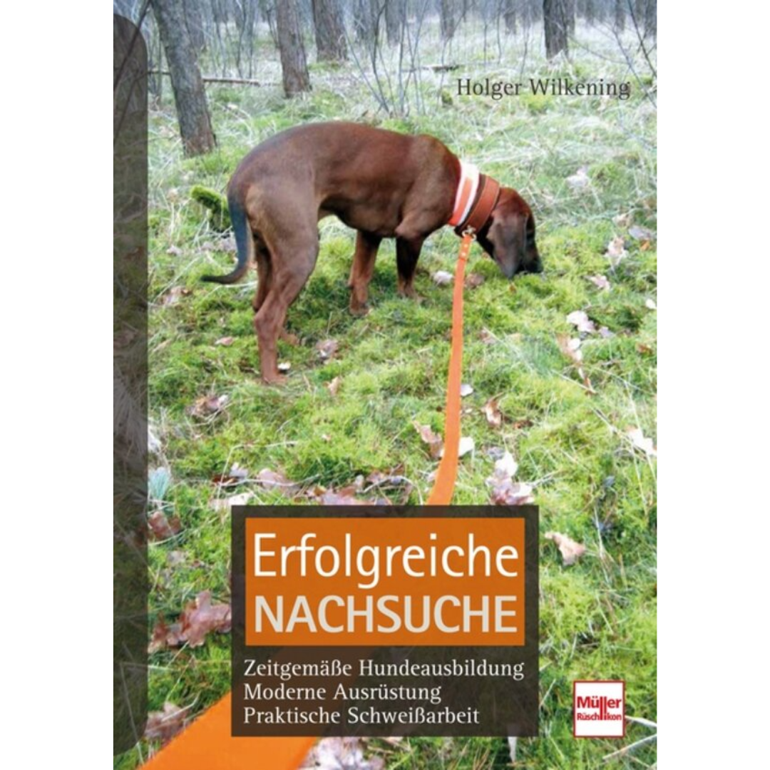 Erfolgreiche Nachsuche - Zeitgemäße Hundeausbildung, moderne Ausrüstung, praktische Schweißarbeit