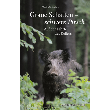 Graue Schatten - Schwere Pirsch - Auf der Fährte des Keilers von Martin Seitschek