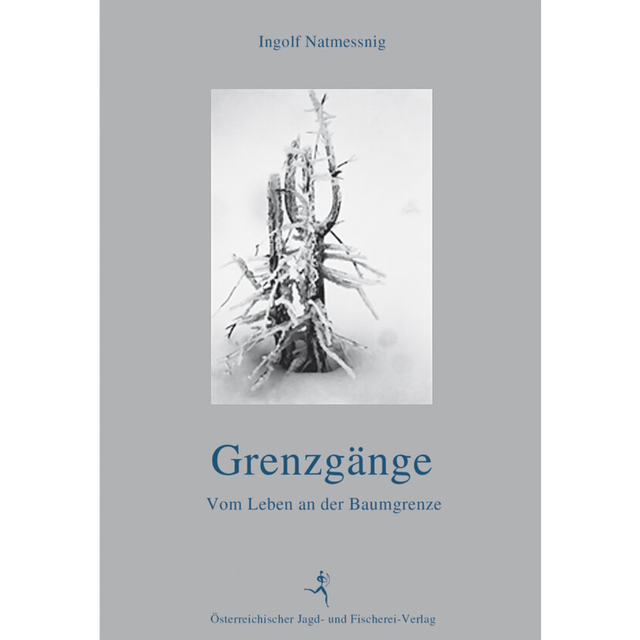 Grenzgänge - Vom Leben an der Baumgrenze von Ingolf Natmessnig