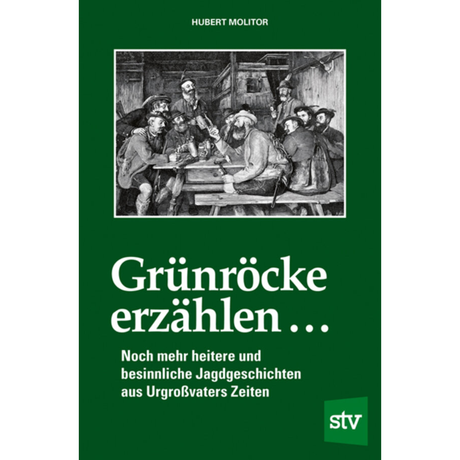 Grünröcke erzählen ... - Noch mehr heitere und besinnliche Jagdgeschichten aus Urgroßvaters Zeiten