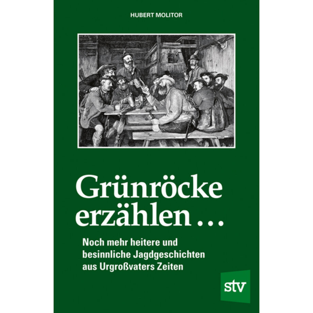 Grünröcke erzählen ... - Noch mehr heitere und besinnliche Jagdgeschichten aus Urgroßvaters Zeiten