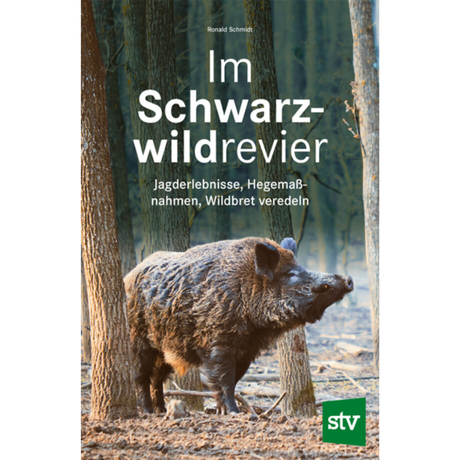 Im Schwarzwildrevier - Jagderlebnisse, Hegemaßnahmen, Wildbret veredeln von Ronald Schmidt