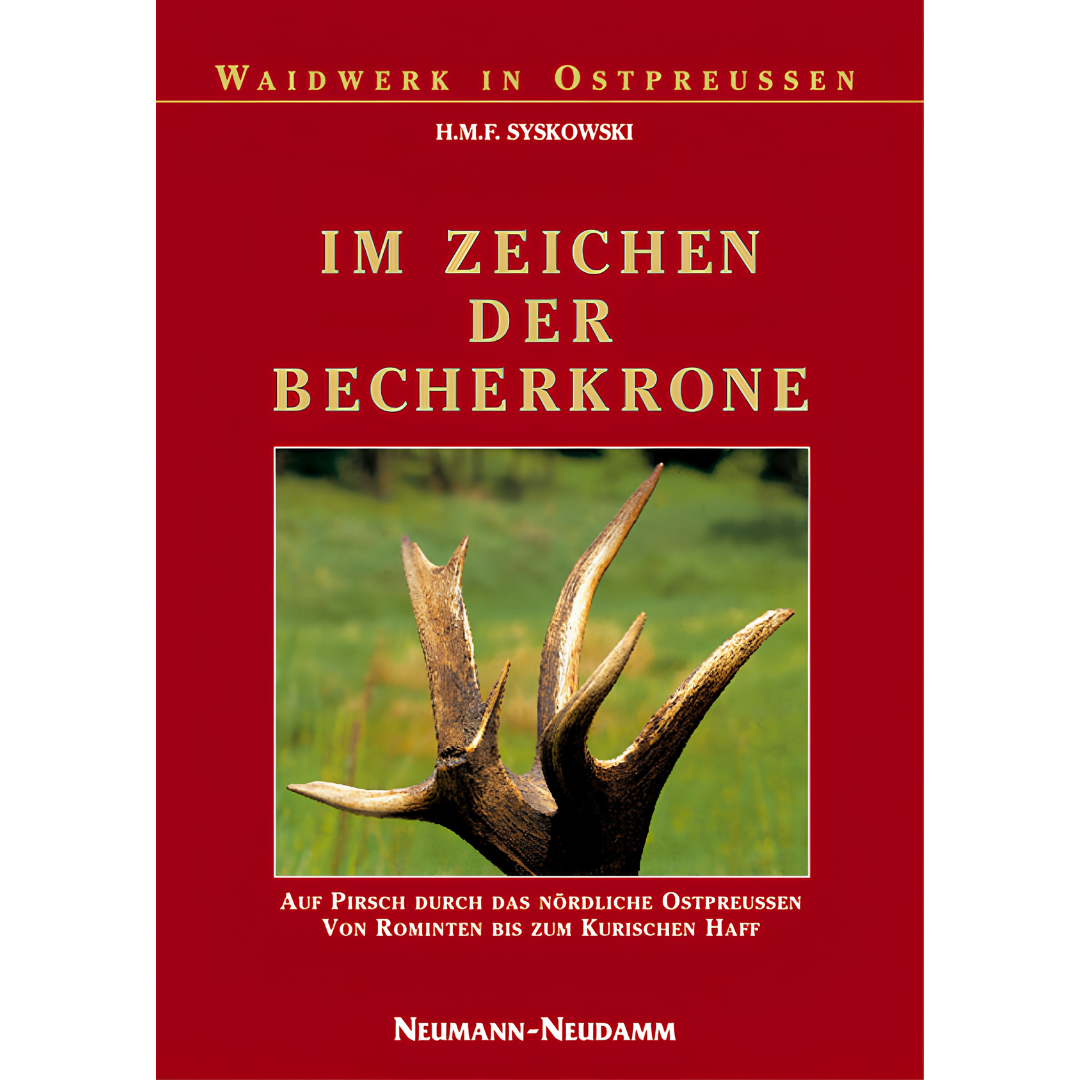 Im Zeichen der Becherkrone - Auf Pirsch durch das nördliche Ostpreussen, von Rominten bis zum Kurischen Haff