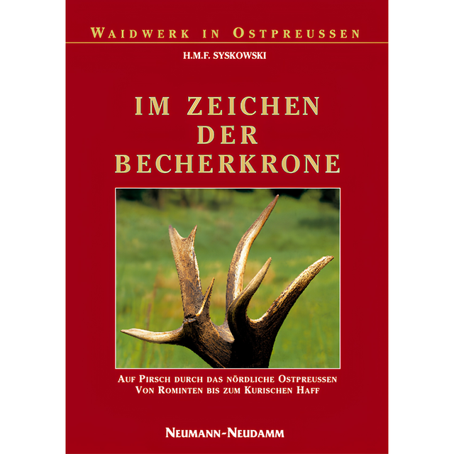 Im Zeichen der Becherkrone - Auf Pirsch durch das nördliche Ostpreussen, von Rominten bis zum Kurischen Haff