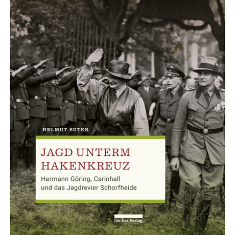 Jagd unterm Hakenkreuz
Hermann Göring, Carinhall und das Jagdrevier Schorfheide