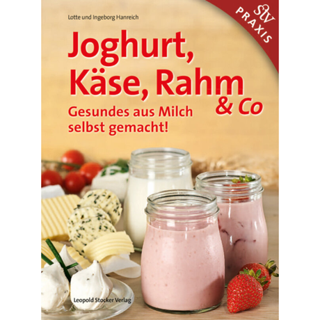 Joghurt, Käse, Rahm & Co - Gesundes aus Milch selbst gemacht!
