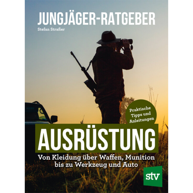 Jungjäger-Ratgeber - Ausrüstung - Von Kleidung über Waffen, Munition bis zu Werkzeug und Auto - Praktische Tipps und Anleitungen