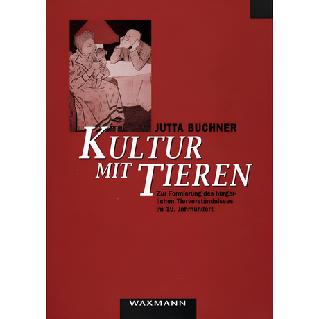 Kultur mit Tieren – Zur Formierung des bürgerlichen Tierverständnisses im 19. Jahrhundert von Jutta Buchner