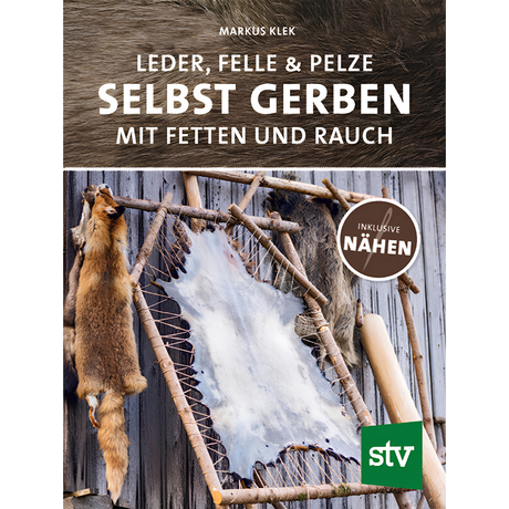Leder, Felle & Pelze selbst gerben - Mit Fetten und Rauch inkl. Nähen von Markus Klek