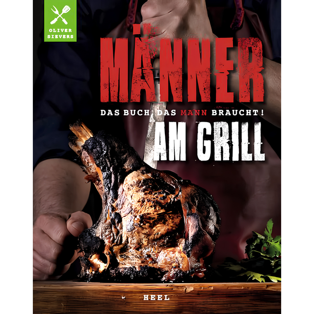 Männer am Grill - Das Buch, das Mann braucht!