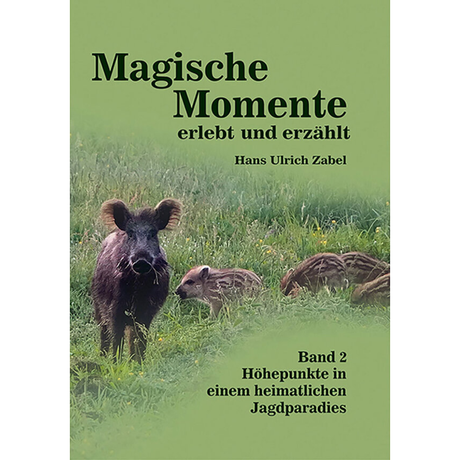 Magische Momente - erlebt und erzählt
Band 2: Höhepunkte in einem heimatlichen Jagdparadies