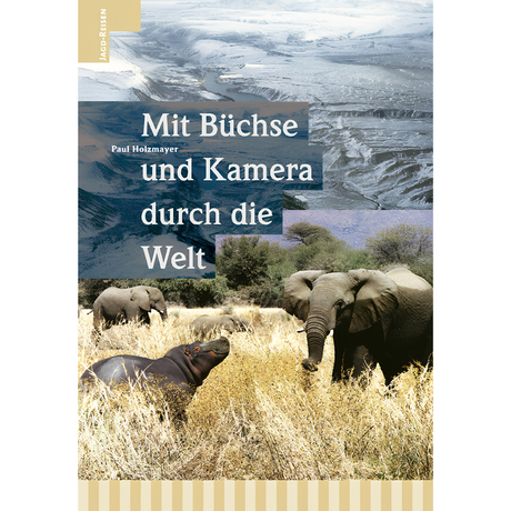 Mit Büchse und Kamera durch die Welt von Paul Holzmayer