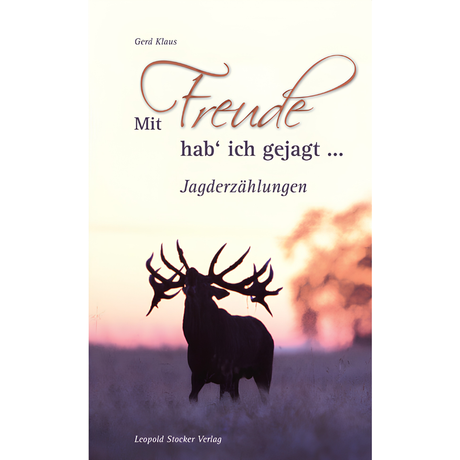Mit Freude hab`ich gejagt... - Jagderzählungen von Gerd Klaus
