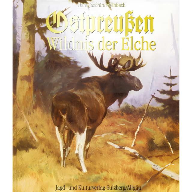 Ostpreußen - Wildnis der Elche von H J Steinbach