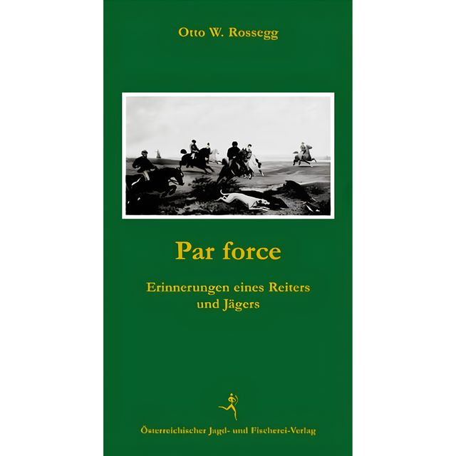 Par force - Erinnerungen eines Reiters und Jägers von Otto Rossegg