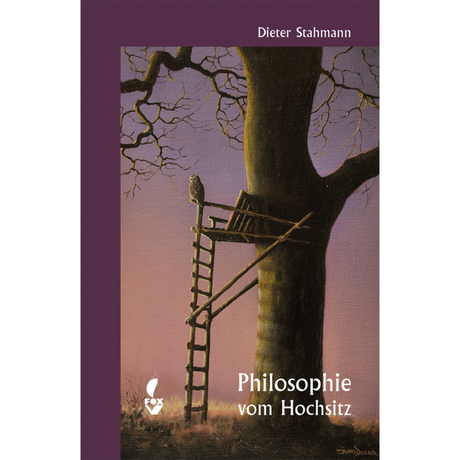 Philosophie vom Hochsitz - 32 Standpunkte zu Ethik, Natur, Jagd und Jäger