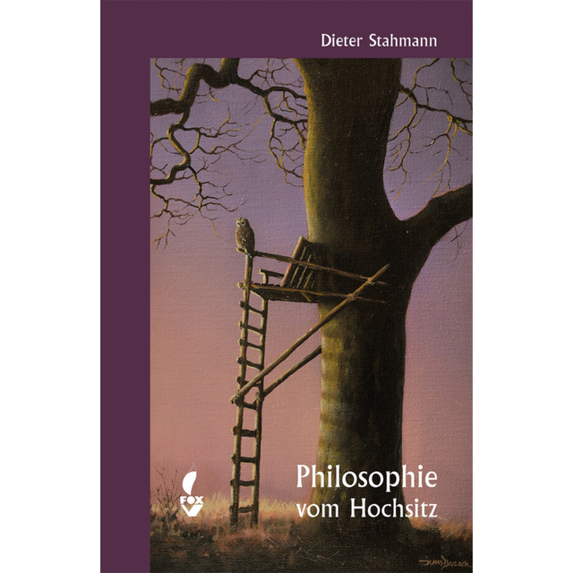 Philosophie vom Hochsitz - 32 Standpunkte zu Ethik, Natur, Jagd und Jäger