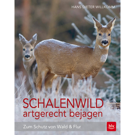 Schalenwild artgerecht bejagen - Zum Schutz von Wald und Flur von Hans Dieter Willkomm